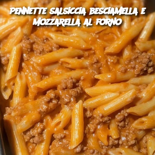 Pennette salsiccia besciamella e mozzarella al forno