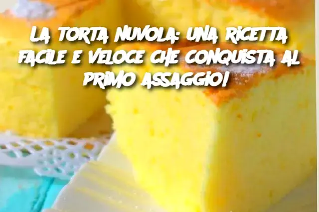 La torta nuvola: una ricetta facile e veloce che conquista al primo assaggio!